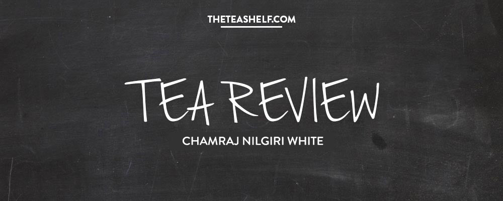 TEA REVIEW: CHAMRAJ NILGIRI WHITE TEA BY KATIE, TEA VIEWS