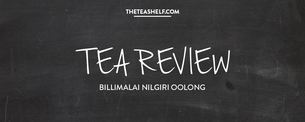 TEA REVIEW: BILLIMALAI NILGIRI OOLONG TEA BY AMANDA WILSON